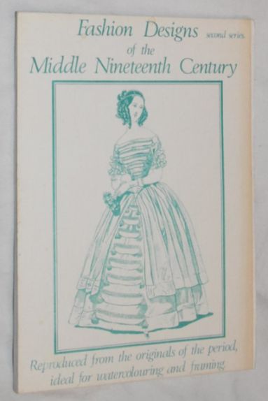 Image for Fashion Designs of the Middle Nineteenth Century, Second Series, reproduced from the originals of the period, ideal for watercolouring and framing