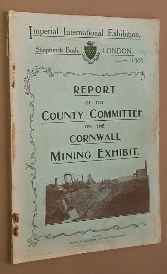 Image for Report of the County Committee on the Cornwall Mining Exhibit, Imperial International Exhibition, Shepherds Bush, London, 1909