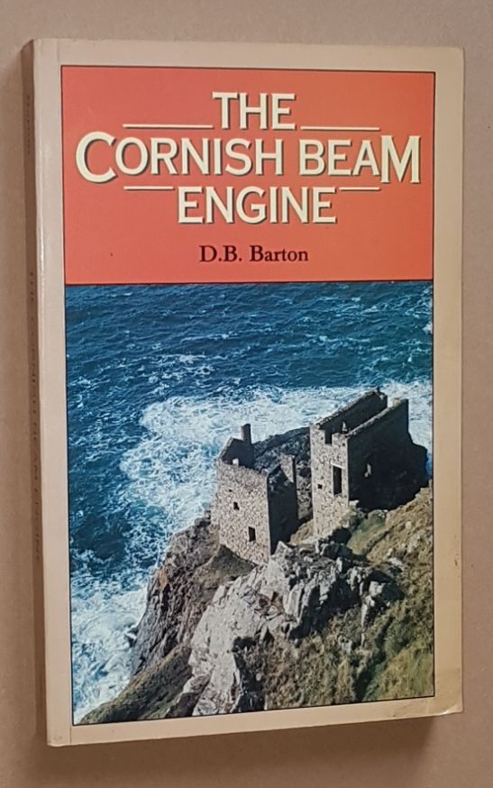 Image for The Cornish Beam Engine: a survey of its history and development in the mines of Cornwall and Devon from before 1800 to the present day, with something of its use elesewhere in Britain and abroad