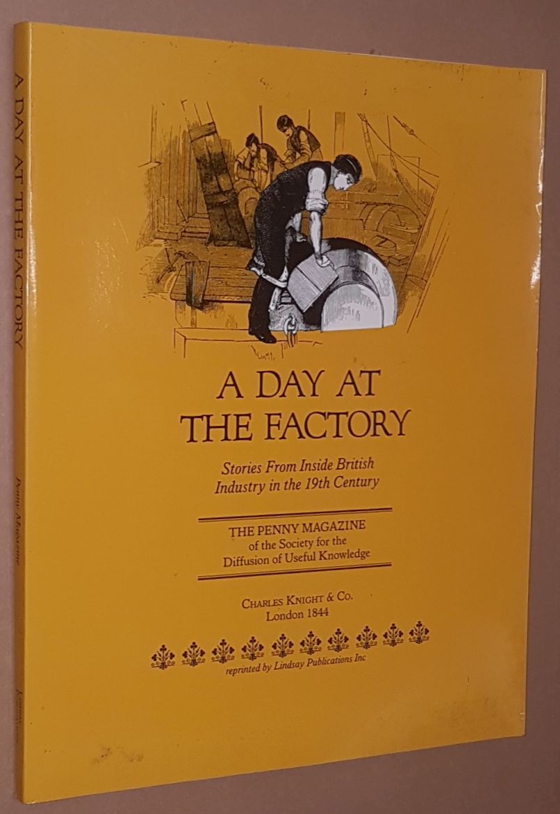 Image for A Day at the Factory: stories from inside British industry in the 19th century. Articles reprinted from The Penny Magazine of the Society for the Diffusion of Useful Knowledge