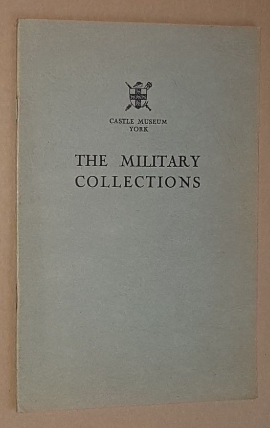 Image for The Military Collections: a guide to the arms, armour and militaria in ther Castle Museum, York